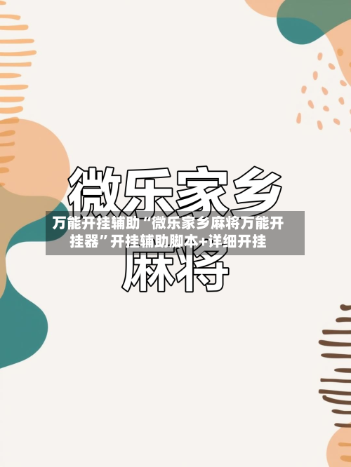 万能开挂辅助“微乐家乡麻将万能开挂器”开挂辅助脚本+详细开挂-第2张图片