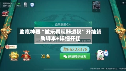 助赢神器“微乐看牌器透视	”开挂辅助脚本+详细开挂-第2张图片