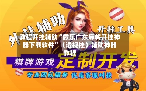 教程开挂辅助“微乐广东麻将开挂神器下载软件	”（透视挂）辅助神器教程-第2张图片