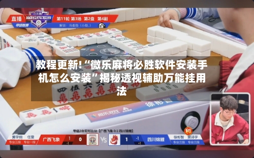 教程更新!“微乐麻将必胜软件安装手机怎么安装”揭秘透视辅助万能挂用法-第3张图片