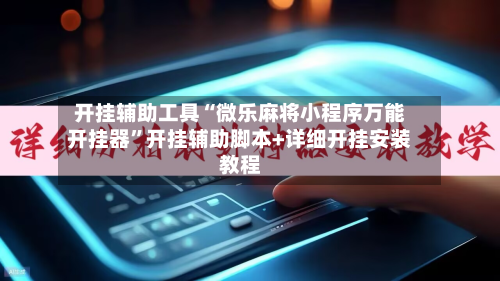 开挂辅助工具“微乐麻将小程序万能开挂器”开挂辅助脚本+详细开挂安装教程-第3张图片