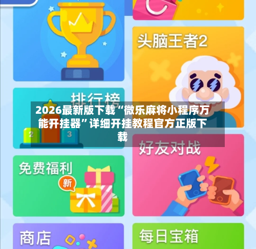 2026最新版下载“微乐麻将小程序万能开挂器”详细开挂教程官方正版下载-第3张图片