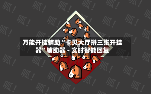 万能开挂辅助“卡贝大厅拼三张开挂器”辅助器 - 实时智能回复-第2张图片