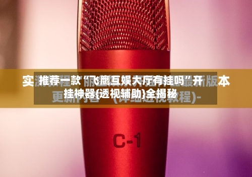 推荐一款“飞鹰互娱大厅有挂吗”开挂神器{透视辅助}全揭秘-第2张图片