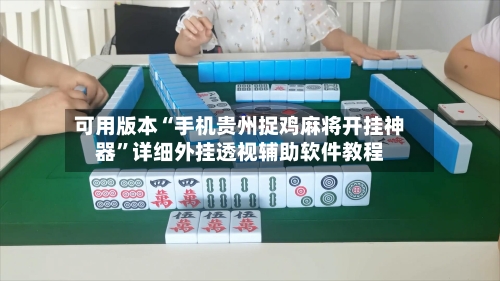 可用版本“手机贵州捉鸡麻将开挂神器	”详细外挂透视辅助软件教程-第2张图片