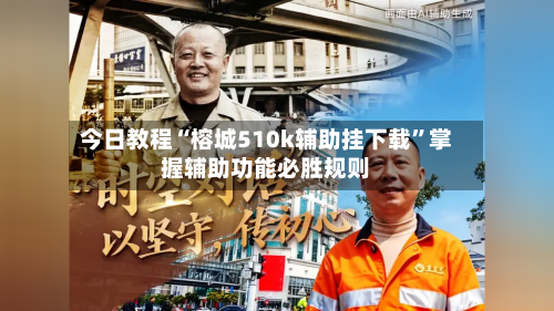 今日教程“榕城510k辅助挂下载”掌握辅助功能必胜规则-第3张图片