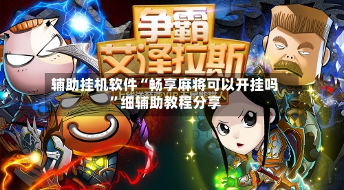 辅助挂机软件“畅享麻将可以开挂吗	”细辅助教程分享-第3张图片
