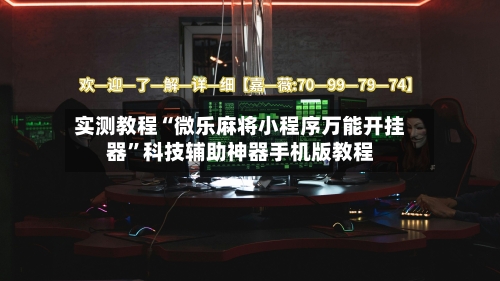 实测教程“微乐麻将小程序万能开挂器”科技辅助神器手机版教程-第3张图片