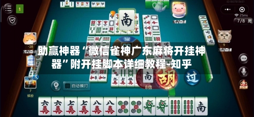 助赢神器“微信雀神广东麻将开挂神器”附开挂脚本详细教程-知乎-第2张图片