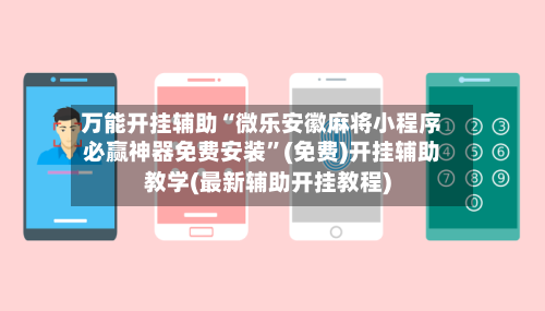 万能开挂辅助“微乐安徽麻将小程序必赢神器免费安装	”(免费)开挂辅助教学(最新辅助开挂教程)-第3张图片