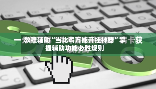 教程辅助“当比鸡万能开挂神器	”掌握辅助功能必胜规则-第2张图片