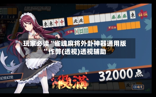 玩家必读“雀魂麻将外卦神器通用版”作弊(透视)透视辅助-第3张图片