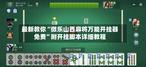 最新教你“微乐山西麻将万能开挂器免费”附开挂脚本详细教程-第2张图片