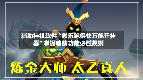 辅助挂机软件“微乐跑得快万能开挂器”掌握辅助功能必胜规则-第3张图片