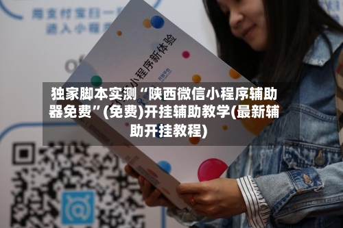 独家脚本实测“陕西微信小程序辅助器免费	”(免费)开挂辅助教学(最新辅助开挂教程)-第2张图片