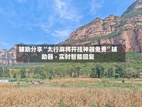 辅助分享“太行麻将开挂神器免费”辅助器 - 实时智能回复-第3张图片