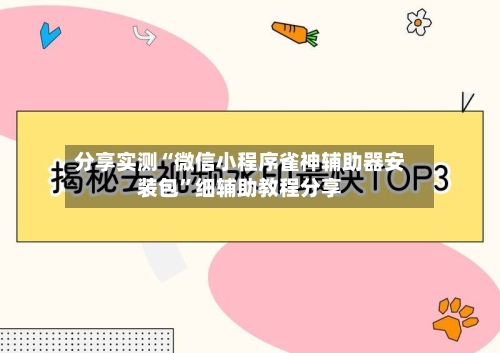 分享实测“微信小程序雀神辅助器安装包	”细辅助教程分享-第2张图片