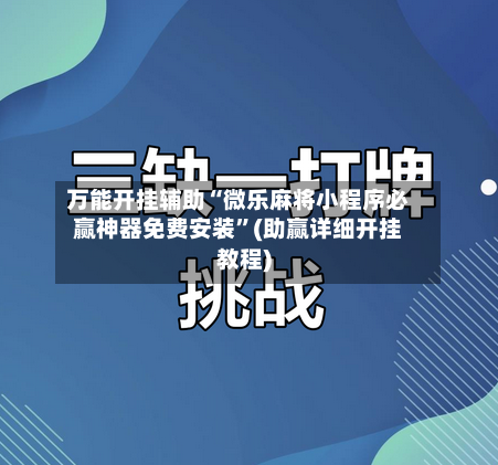 万能开挂辅助“微乐麻将小程序必赢神器免费安装”(助赢详细开挂教程)-第3张图片