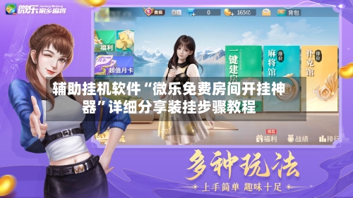 辅助挂机软件“微乐免费房间开挂神器”详细分享装挂步骤教程-第2张图片