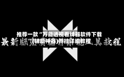 推荐一款“万能透视看牌器软件下载	”(辅助神器)开挂详细教程-第2张图片