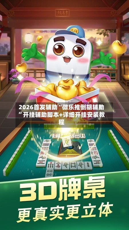 2026首发辅助“微乐推倒胡辅助”开挂辅助脚本+详细开挂安装教程-第2张图片