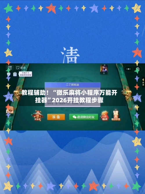教程辅助！“微乐麻将小程序万能开挂器”2026开挂教程步骤-第2张图片