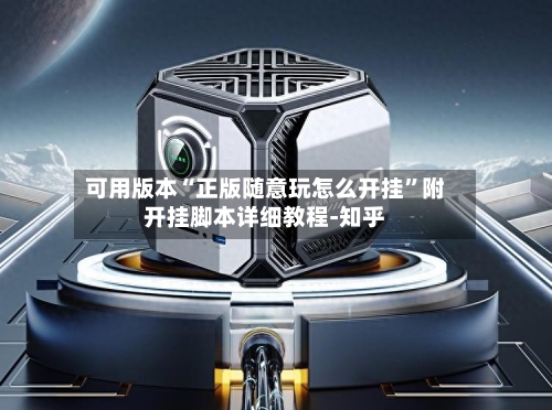 可用版本“正版随意玩怎么开挂	”附开挂脚本详细教程-知乎-第2张图片