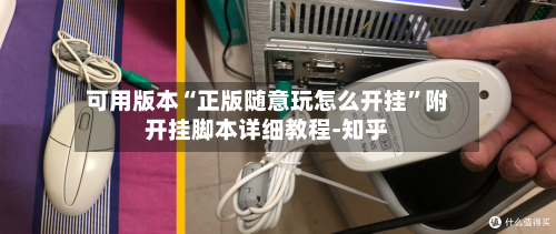 可用版本“正版随意玩怎么开挂”附开挂脚本详细教程-知乎-第3张图片