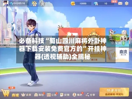 必备科技“蜀山四川麻将外卦神器下载安装免费官方的”开挂神器{透视辅助}全揭秘