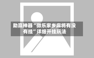 助赢神器“微乐家乡麻将有没有挂”详细开挂玩法-第2张图片