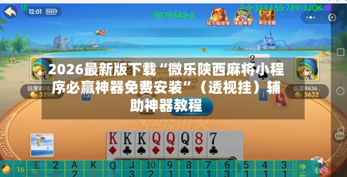 2026最新版下载“微乐陕西麻将小程序必赢神器免费安装”（透视挂）辅助神器教程-第2张图片