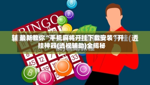 最新教你“手机麻将开挂下载安装”开挂神器{透视辅助}全揭秘