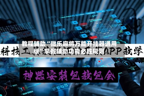 教程辅助“微乐麻将万能开挂器通用版”掌握辅助功能必胜规则