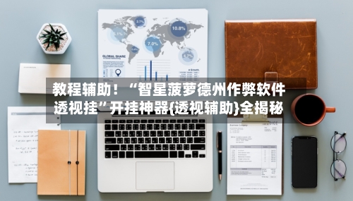 教程辅助！“智星菠萝德州作弊软件透视挂”开挂神器{透视辅助}全揭秘-第2张图片