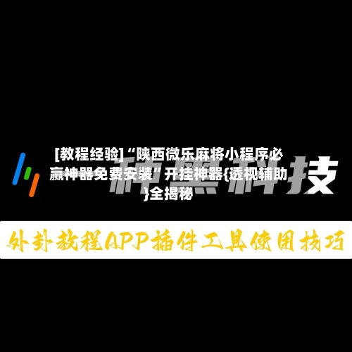 [教程经验]“陕西微乐麻将小程序必赢神器免费安装”开挂神器{透视辅助}全揭秘-第3张图片