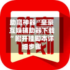 助赢神器“皇豪互娱辅助器下载”附开挂脚本详细步骤