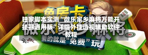 独家脚本实测“微乐家乡麻将万能开挂器通用版	”详细外挂透视辅助软件教程-第2张图片