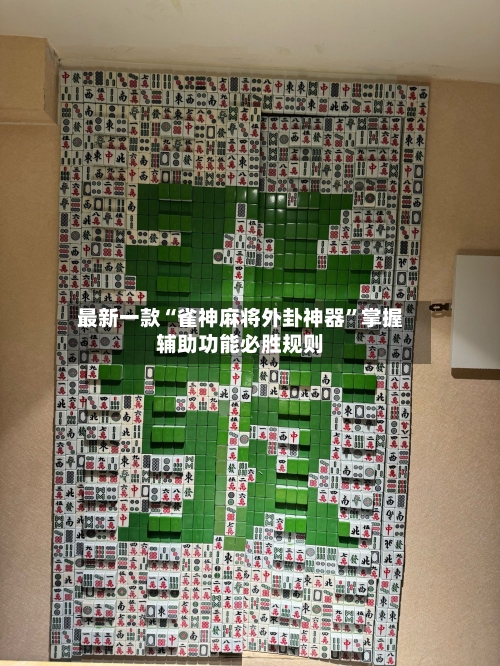 最新一款“雀神麻将外卦神器	”掌握辅助功能必胜规则-第3张图片