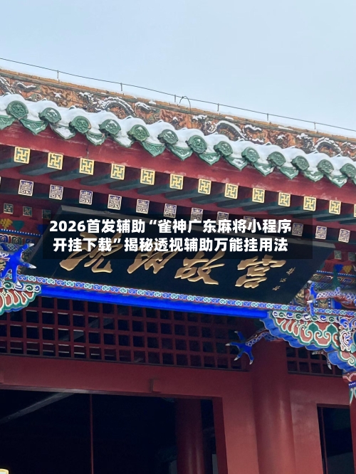 2026首发辅助“雀神广东麻将小程序开挂下载”揭秘透视辅助万能挂用法-第2张图片