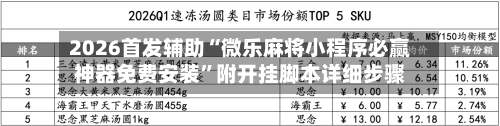 2026首发辅助“微乐麻将小程序必赢神器免费安装”附开挂脚本详细步骤-第2张图片