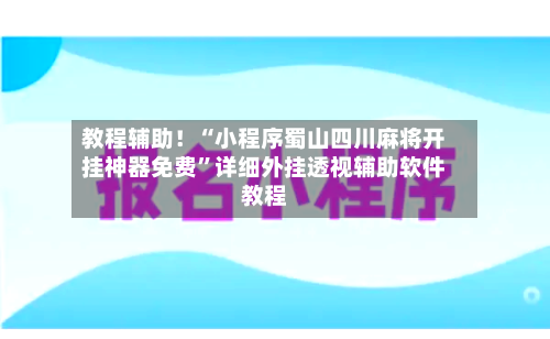 教程辅助！“小程序蜀山四川麻将开挂神器免费”详细外挂透视辅助软件教程-第2张图片