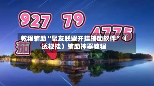 教程辅助“聚友联盟开挂辅助软件”（透视挂）辅助神器教程