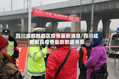 四川成都郫都区疫情最新消息/四川成都郫县疫情最新数据消息-第2张图片