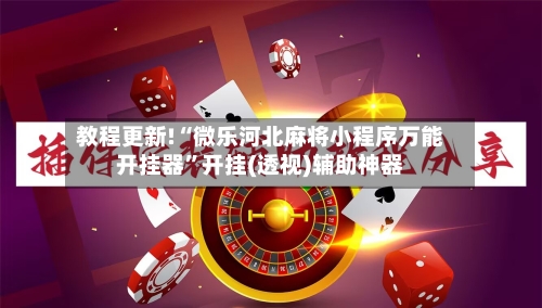 教程更新!“微乐河北麻将小程序万能开挂器	”开挂(透视)辅助神器-第2张图片