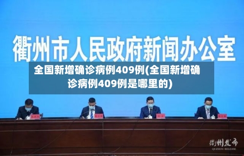 全国新增确诊病例409例(全国新增确诊病例409例是哪里的)-第2张图片