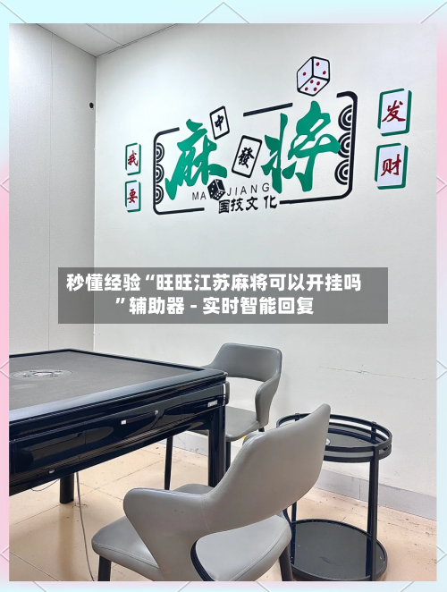 秒懂经验“旺旺江苏麻将可以开挂吗”辅助器 - 实时智能回复-第2张图片