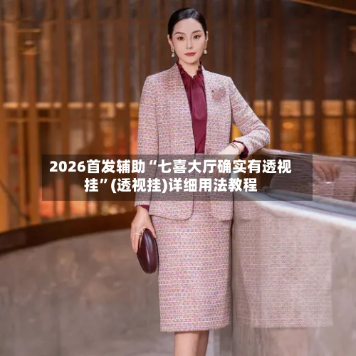 2026首发辅助“七喜大厅确实有透视挂”(透视挂)详细用法教程-第3张图片