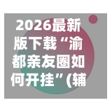 2026最新版下载“渝都亲友圈如何开挂	”(辅助神器)开挂详细教程-第2张图片