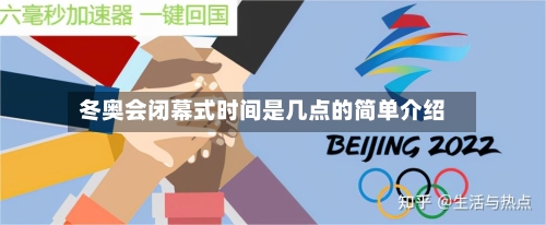 冬奥会闭幕式时间是几点的简单介绍-第2张图片