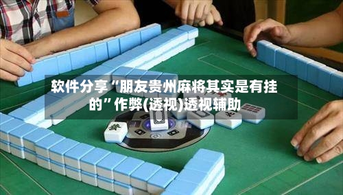 软件分享“朋友贵州麻将其实是有挂的”作弊(透视)透视辅助-第2张图片